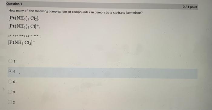 Question 1 How Many Of The Following Complex Ions Or Compounds Can Demonstrate Cis Trans Isomerisms Pt Nh3 2 Cl Pt 1