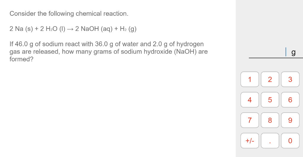 Consider The Following Chemical Reaction 2 Na S 2 H O 1 2 Naoh Aq H G If 46 0 G Of Sodium React With 36 0 1