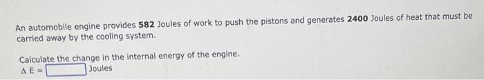 An Automobile Engine Provides 582 Joules Of Work To Push The Pistons And Generates 2400 Joules Of Heat That Must Be Carr 1