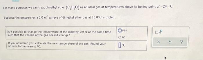 For Many Purposes We Can Treat Dimethyl Ether C H O As An Ideal Gas At Temperatures Above Its Boiling Point Of 24 C 1