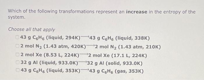 Which Of The Following Transformations Represent An Increase In The Entropy Of The System Choose All That Apply 43 G C6 1