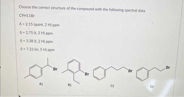 Choose The Correct Structure Of The Compound With The Following Spectral Data C9h11br 8 2 15 Quint 2 H Ppm 8 2 75 T 1