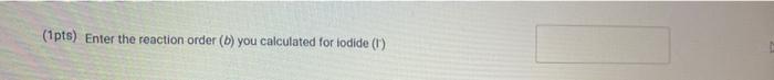 In The Following Sections You Will Enter Data From The Three Reaction Rate Experiments We Begin With Experiment 1 1pt 7