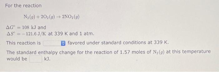 For The Reaction N G 202 G 2no 9 Ag 108 Kj And As 121 6 J K At 339 K And 1 Atm This Reaction Is Favored 1