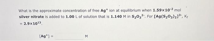 What Is The Approximate Concentration Of Free Ag Ion At Equilibrium When 1 59x10 2 Mol Silver Nitrate Is Added To 1 00 1