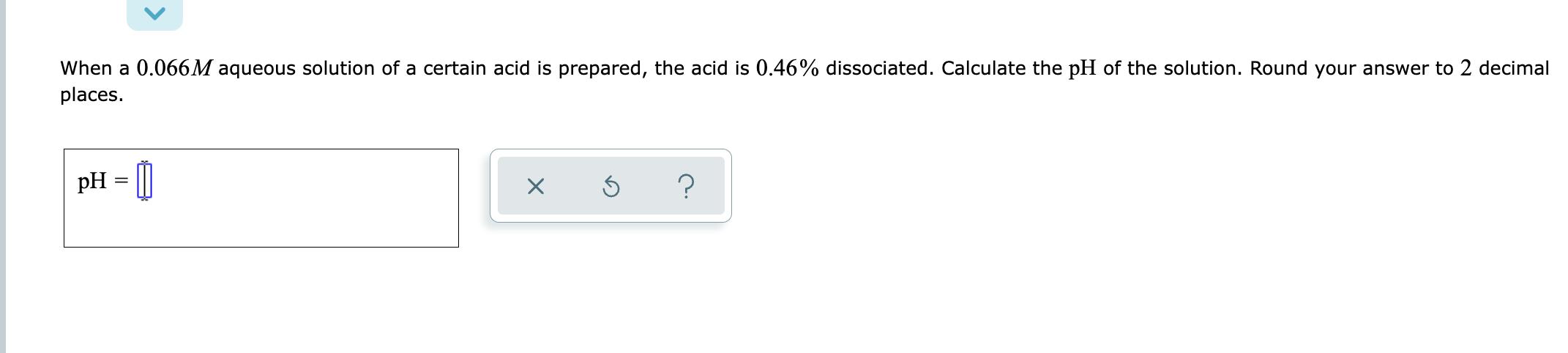 When A 0 066m Aqueous Solution Of A Certain Acid Is Prepared The Acid Is 0 46 Dissociated Calculate The Ph Of The Sol 1