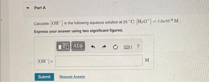 Part A Calculate Oh In The Following Aqueous Solution At 25 C H3o 1 0x10 8 M Express Your Answer Using Two 1