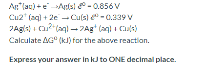 Ag Aq E Ag S 0 856 V Cu2 Aq 2e Cu S 0 339 V 2ag S Cu Aq 2ag Aq Cu S Calculate Ago Kj 1