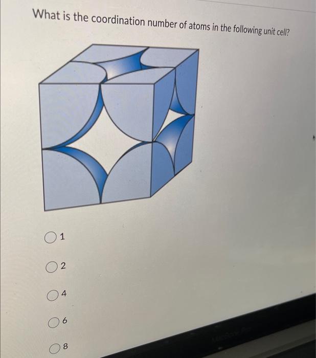 What Is The Coordination Number Of Atoms In The Following Unit Cell 1 02 04 06 8 1