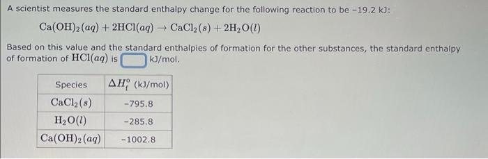 A Scientist Measures The Standard Enthalpy Change For The Following Reaction To Be 19 2 Kj Ca Oh 2 Aq 2hcl Aq C 1