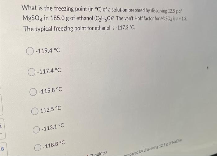 8 What Is The Freezing Point In C Of A Solution Prepared By Dissolving 12 5 G Of Mgso4 In 185 0 G Of Ethanol C H6o 1