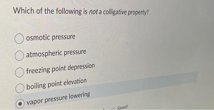 Which Of The Following Is Not A Colligative Property Osmotic Pressure Oatmospheric Pressure Freezing Point Depression B 1