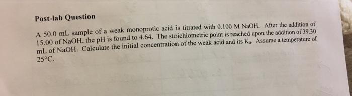 Post Lab Question A 50 0 Ml Sample Of A Weak Monoprotic Acid Is Titrated With 0 100 M Naoh After The Addition Of 15 00 1
