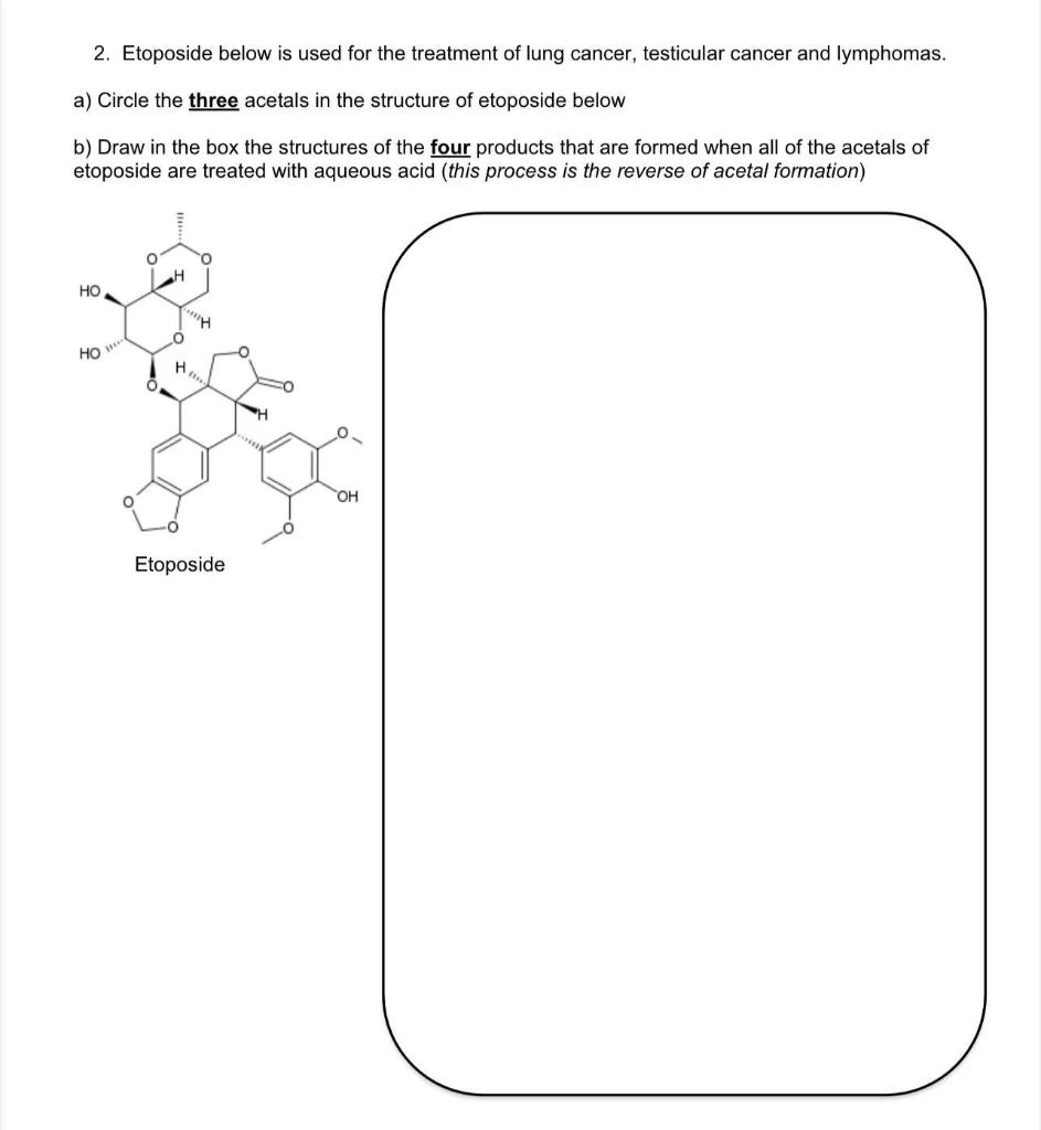 2 Etoposide Below Is Used For The Treatment Of Lung Cancer Testicular Cancer And Lymphomas A Circle The Three Acetal 1