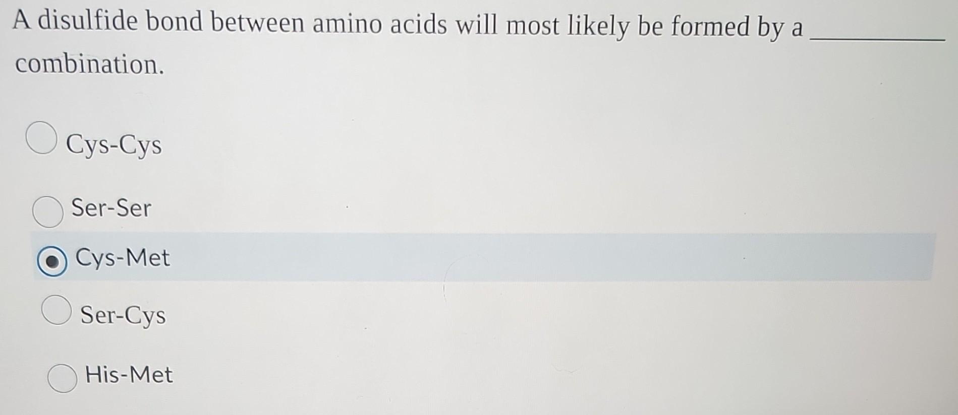 A Disulfide Bond Between Amino Acids Will Most Likely Be Formed By Combination Cys Cys Ser Ser Cys Met Ser Cys His Met 1