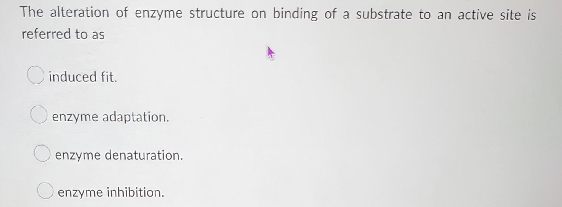 The Alteration Of Enzyme Structure On Binding Of A Substrate To An Active Site Is Referred To As Induced Fit Enzyme Ada 1