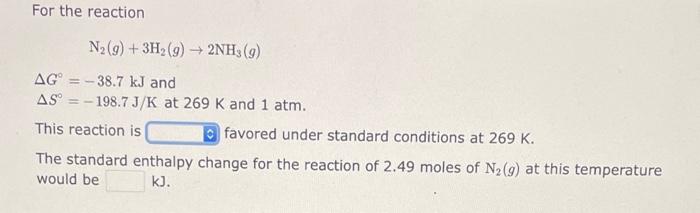 For The Reaction N G 3h2 G 2nh3 G Ag 38 7 Kj And As 198 7 J K At 269 K And 1 Atm This Reaction Is Favored Un 1