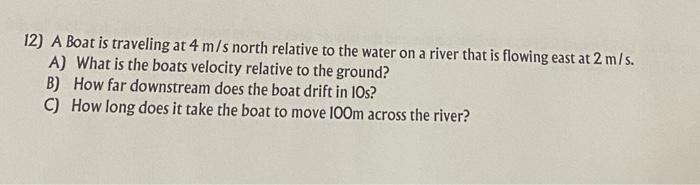 12 A Boat Is Traveling At 4 M S North Relative To The Water On A River That Is Flowing East At 2 M S A What Is The Bo 1