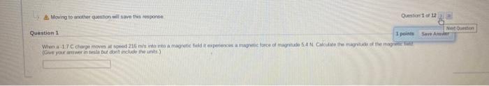 Moving To Another Question Will Save This Response Question 1 When A 17 C Charge Moves At Speed 216 M S Into Into A Ma 1