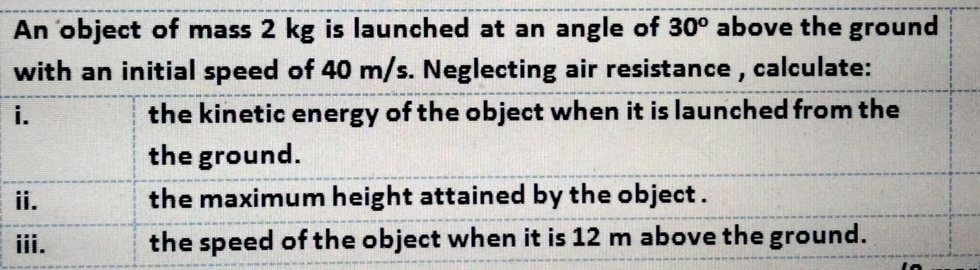 An Object Of Mass 2 Kg Is Launched At An Angle Of 30 Above The Ground With An Initial Speed Of 40 M S Neglecting Air R 1