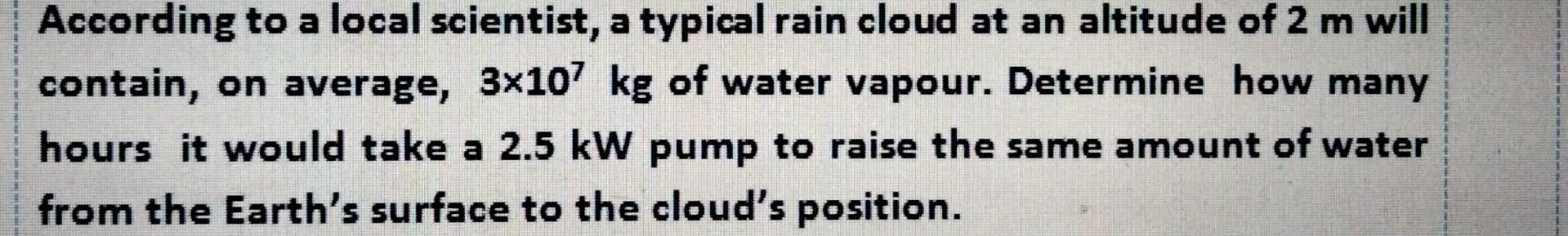 According To A Local Scientist A Typical Rain Cloud At An Altitude Of 2 M Will Contain On Average 3x107 Kg Of Water V 1