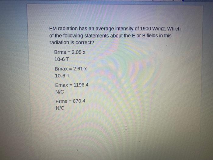 Em Radiation Has An Average Intensity Of 1900 W M2 Which Of The Following Statements About The E Or B Fields In This Ra 1