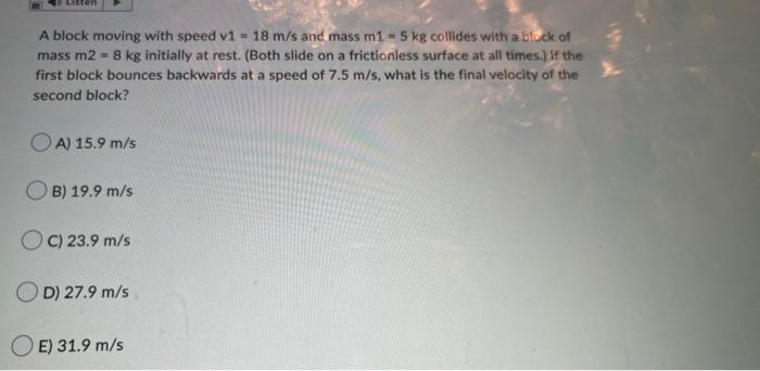 Listen A Block Moving With Speed V1 18 M S And Mass M1 5 Kg Collides With A Block Of Mass M2 8 Kg Initially At Rest 1
