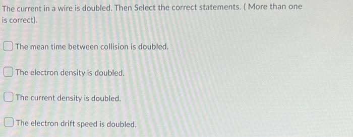 The Current In A Wire Is Doubled Then Select The Correct Statements More Than One Is Correct The Mean Time Between 1