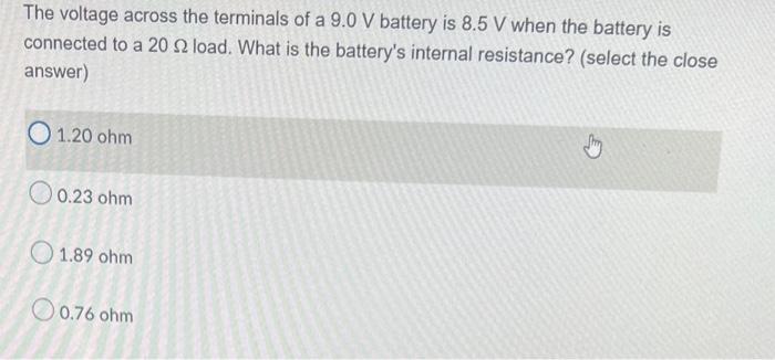 The Voltage Across The Terminals Of A 9 0 V Battery Is 8 5 V When The Battery Is Connected To A 20 2 Load What Is The B 1