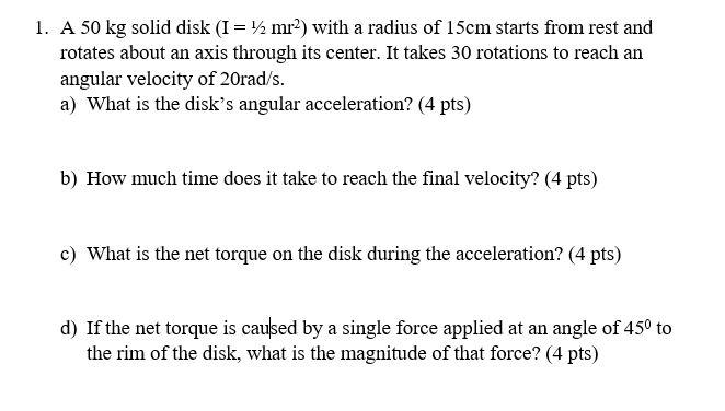 1 A 50 Kg Solid Disk I Mr With A Radius Of 15cm Starts From Rest And Rotates About An Axis Through Its Center It 1