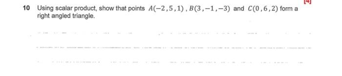 10 Using Scalar Product Show That Points A 2 5 1 B 3 1 3 And C 0 6 2 Form A Right Angled Triangle 1