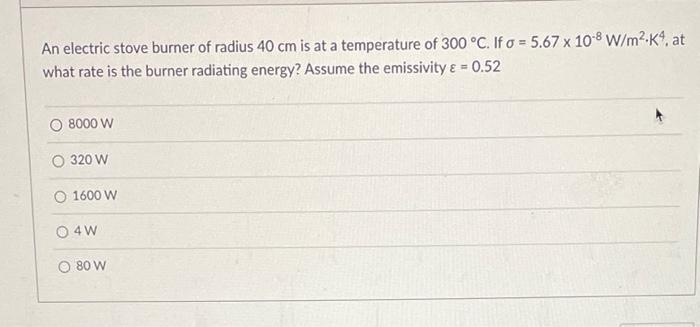 An Electric Stove Burner Of Radius 40 Cm Is At A Temperature Of 300 C If A 5 67 X 10 8 W M K4 At What Rate Is The 1