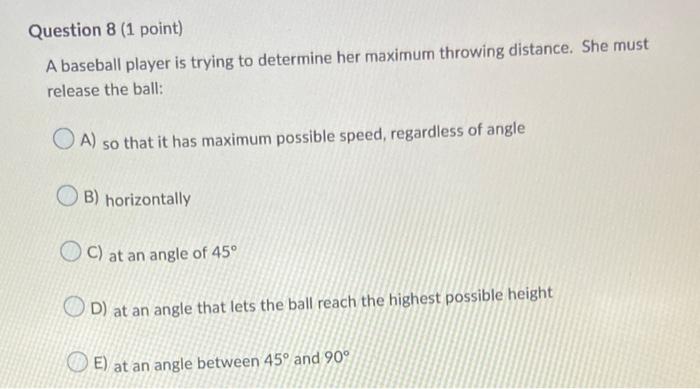 Question 8 1 Point A Baseball Player Is Trying To Determine Her Maximum Throwing Distance She Must Release The Ball 1