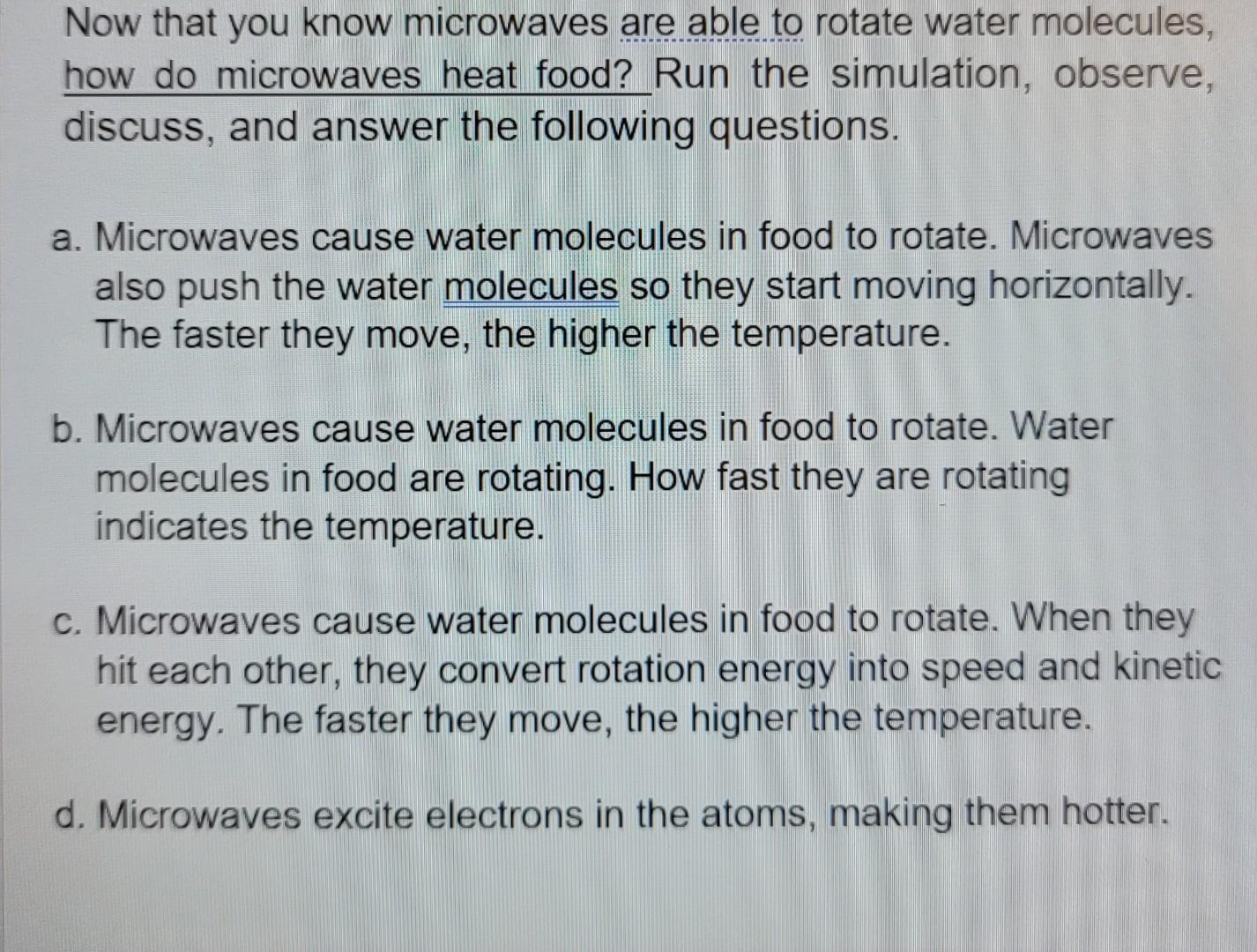Now That You Know Microwaves Are Able To Rotate Water Molecules How Do Microwaves Heat Food Run The Simulation Observ 1
