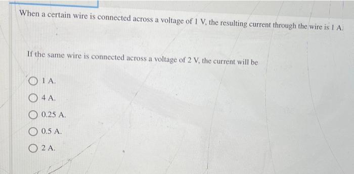 When A Certain Wire Is Connected Across A Voltage Of 1 V The Resulting Current Through The Wire Is 1 A If The Same Wir 1