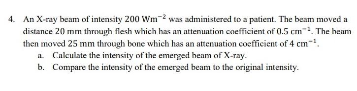 4 An X Ray Beam Of Intensity 200 Wm 2 Was Administered To A Patient The Beam Moved A Distance 20 Mm Through Flesh Whic 1