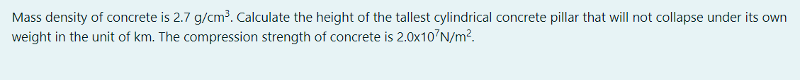 Mass Density Of Concrete Is 2 7 G Cm Calculate The Height Of The Tallest Cylindrical Concrete Pillar That Will Not Col 1