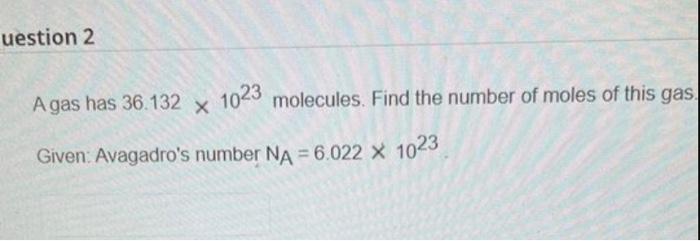 Uestion 2 A Gas Has 36 132 X 1023 Molecules Find The Number Of Moles Of This Gas Given Avagadro S Number Na 6 022 X 1