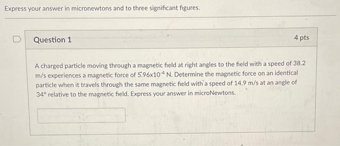 Express Your Answer In Micronewtons And To Three Significant Figures Question 1 4 Pts A Charged Particle Moving Through 1