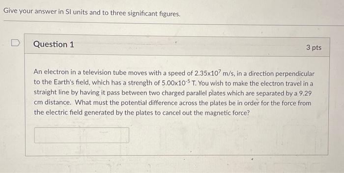 Give Your Answer In Si Units And To Three Significant Figures Question 1 3 Pts An Electron In A Television Tube Moves W 1