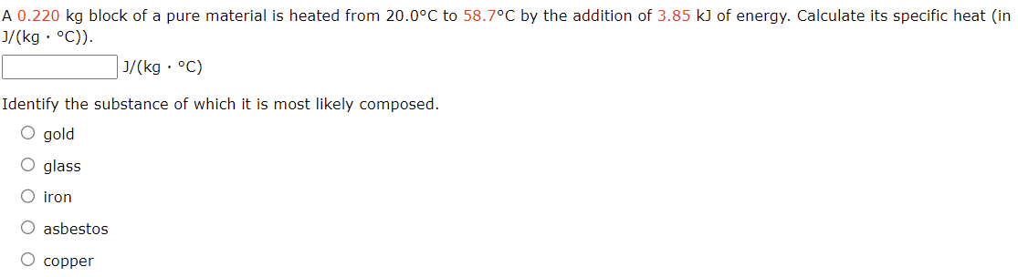 A 0 220 Kg Block Of A Pure Material Is Heated From 20 0 C To 58 7 C By The Addition Of 3 85 Kj Of Energy Calculate Its 1