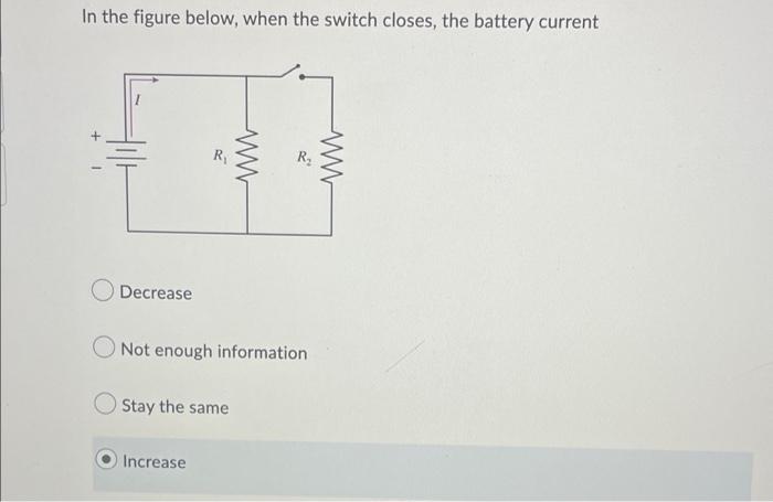 In The Figure Below When The Switch Closes The Battery Current Decrease R Not Enough Information Stay The Same Increa 1