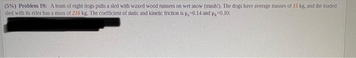 5 Problem 19 A Team Of Eight Dogs Pulls A Sled With Waxed Wood Runners On Wet Snow Mush The Dogs Have Average Ma 1