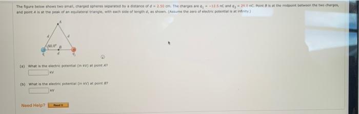 The Figure Below Shows Two Smail Charged Spheres Separated By A Distance Of D 2 50 Cm The Charges Are 0 12 5 Nc And A 1