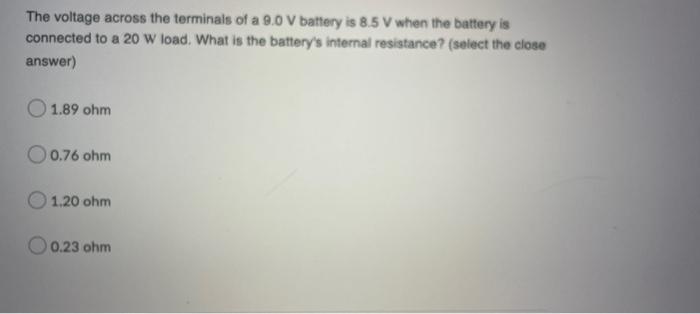 The Voltage Across The Terminals Of A 9 0 V Battery Is 8 5 V When The Battery Is Connected To A 20 W Load What Is The B 1