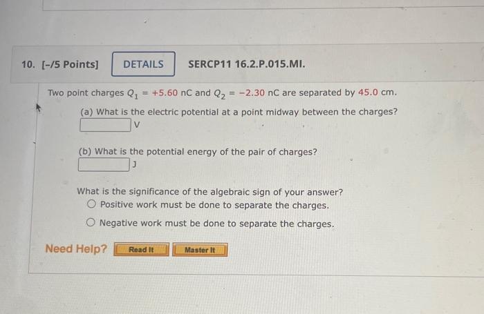 10 5 Points Details Sercp11 16 2 P 015 Mi Two Point Charges Q 5 60 Nc And Q 2 30 Nc Are Separated By 45 0 1