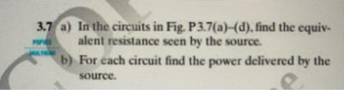 3 7 A In The Circuits In Fig P3 7 A D Find The Equiv Alent Resistance Seen By The Source Popice B For Each Circ 1