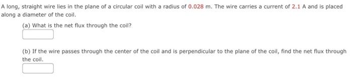 A Long Straight Wire Lies In The Plane Of A Circular Coil With A Radius Of 0 028 M The Wire Carries A Current Of 2 1 A 1
