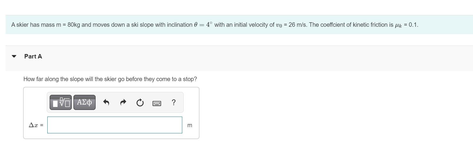 A Skier Has Mass M 80kg And Moves Down A Ski Slope With Inclination 0 4 With An Initial Velocity Of Vo 26 M S Th 1