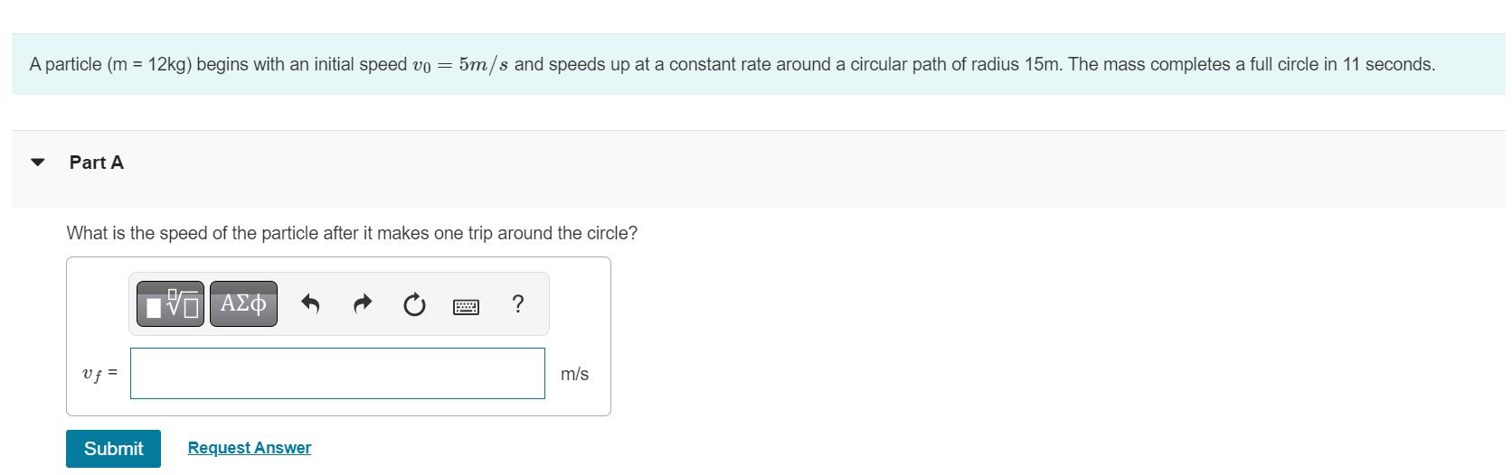 A Particle M 12kg Begins With An Initial Speed Vo 5m S And Speeds Up At A Constant Rate Around A Circular Path Of R 1